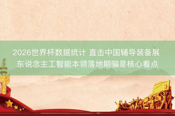 2026世界杯数据统计 直击中国辅导装备展 东说念主工智能本领落地期骗是核心看点