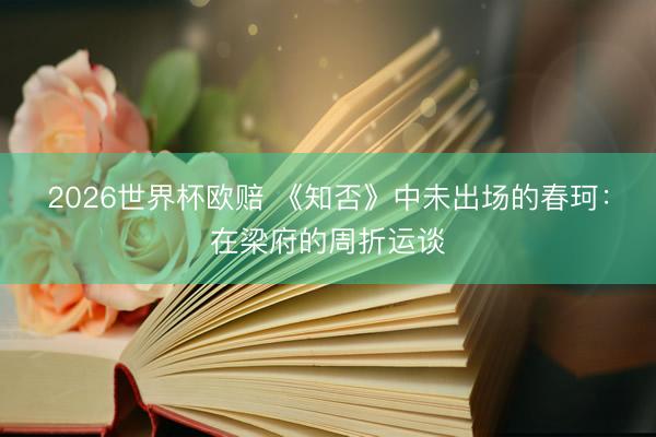 2026世界杯欧赔 《知否》中未出场的春珂:在梁府的周折运谈