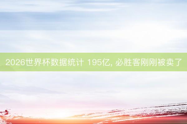 2026世界杯数据统计 195亿, 必胜客刚刚被卖了